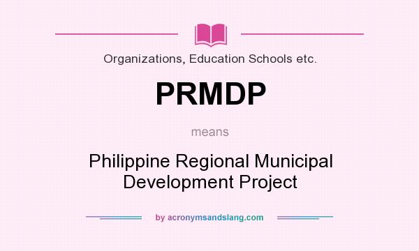 What does PRMDP mean? It stands for Philippine Regional Municipal Development Project
