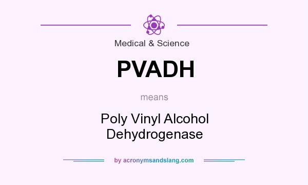 What does PVADH mean? It stands for Poly Vinyl Alcohol Dehydrogenase