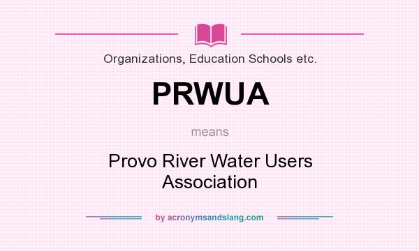 What does PRWUA mean? It stands for Provo River Water Users Association