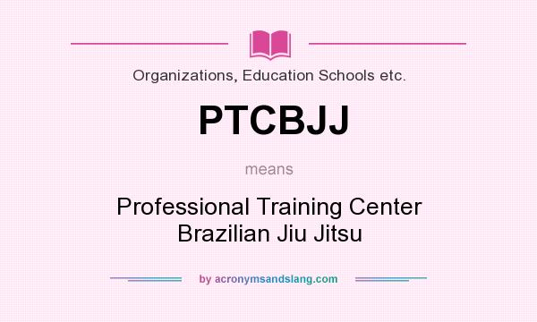 What does PTCBJJ mean? It stands for Professional Training Center Brazilian Jiu Jitsu