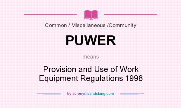What does PUWER mean? It stands for Provision and Use of Work Equipment Regulations 1998