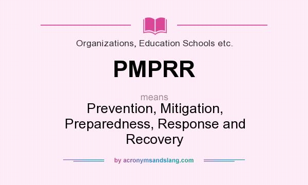 What does PMPRR mean? It stands for Prevention, Mitigation, Preparedness, Response and Recovery