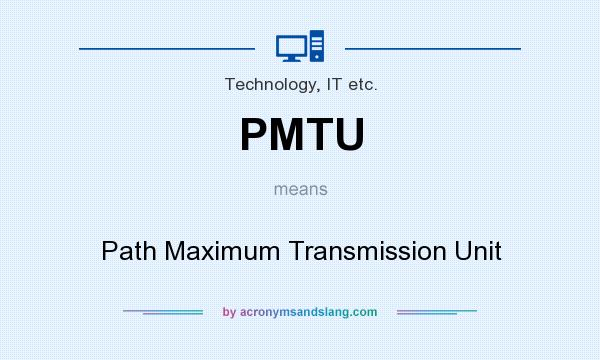 What does PMTU mean? It stands for Path Maximum Transmission Unit