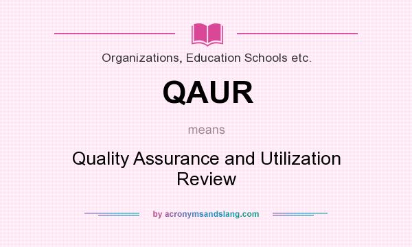 What does QAUR mean? It stands for Quality Assurance and Utilization Review