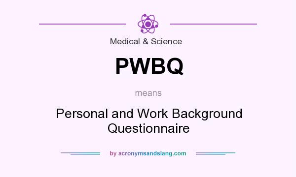 What does PWBQ mean? It stands for Personal and Work Background Questionnaire
