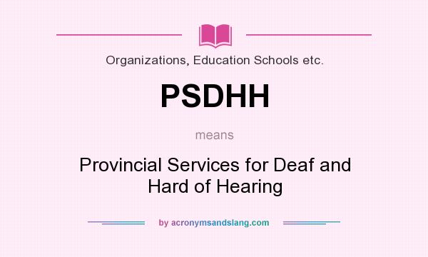 What does PSDHH mean? It stands for Provincial Services for Deaf and Hard of Hearing