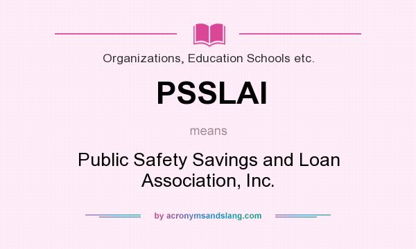 What does PSSLAI mean? It stands for Public Safety Savings and Loan Association, Inc.