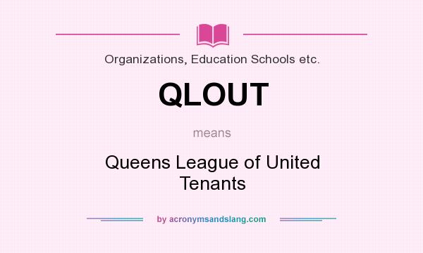 What does QLOUT mean? It stands for Queens League of United Tenants