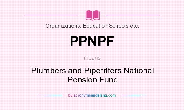 What does PPNPF mean? It stands for Plumbers and Pipefitters National Pension Fund