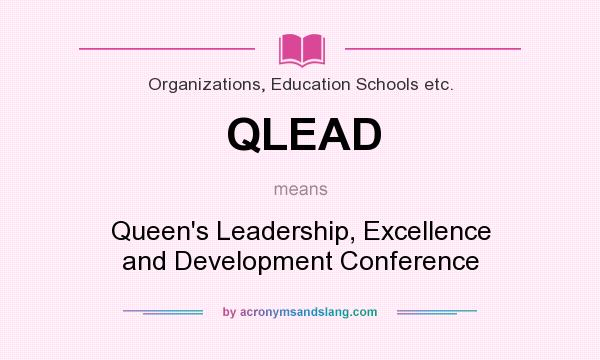 What does QLEAD mean? It stands for Queen`s Leadership, Excellence and Development Conference