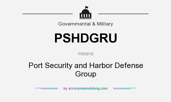 What does PSHDGRU mean? It stands for Port Security and Harbor Defense Group