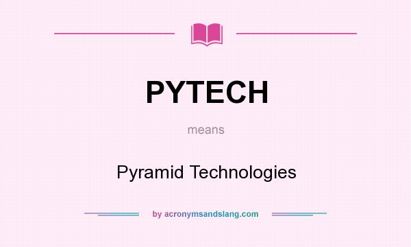 What does PYTECH mean? It stands for Pyramid Technologies