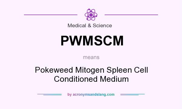 What does PWMSCM mean? It stands for Pokeweed Mitogen Spleen Cell Conditioned Medium