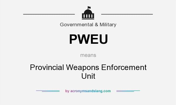 What does PWEU mean? It stands for Provincial Weapons Enforcement Unit