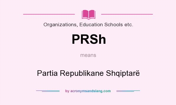 What does PRSh mean? It stands for Partia Republikane Shqiptarë