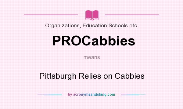 What does PROCabbies mean? It stands for Pittsburgh Relies on Cabbies