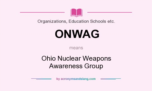 What does ONWAG mean? It stands for Ohio Nuclear Weapons Awareness Group