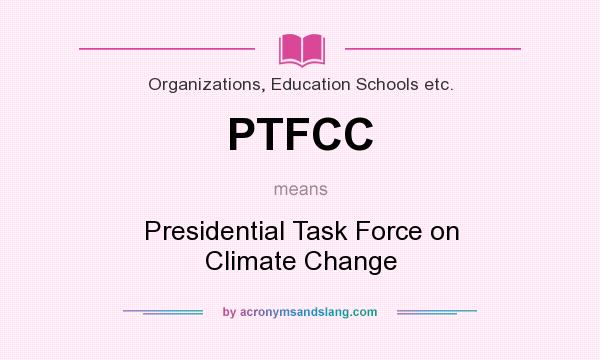 What does PTFCC mean? It stands for Presidential Task Force on Climate Change