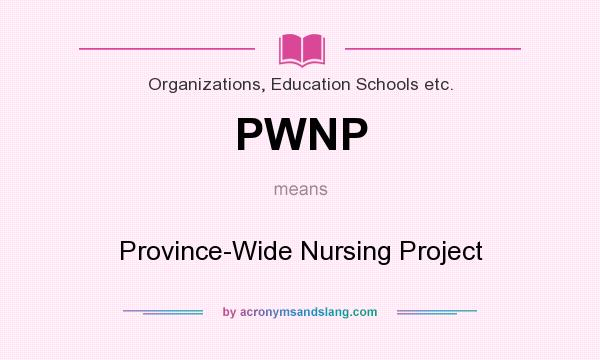 What does PWNP mean? It stands for Province-Wide Nursing Project