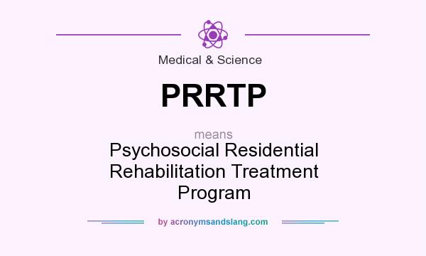 What does PRRTP mean? It stands for Psychosocial Residential Rehabilitation Treatment Program