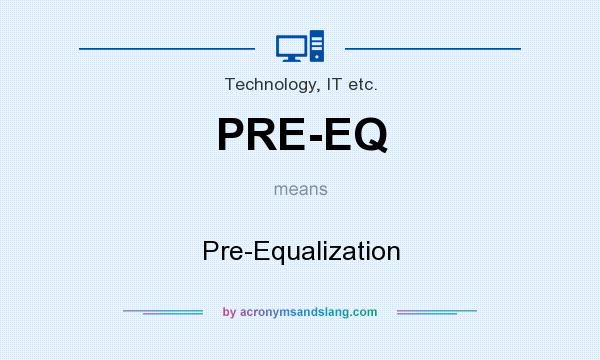 What does PRE-EQ mean? It stands for Pre-Equalization