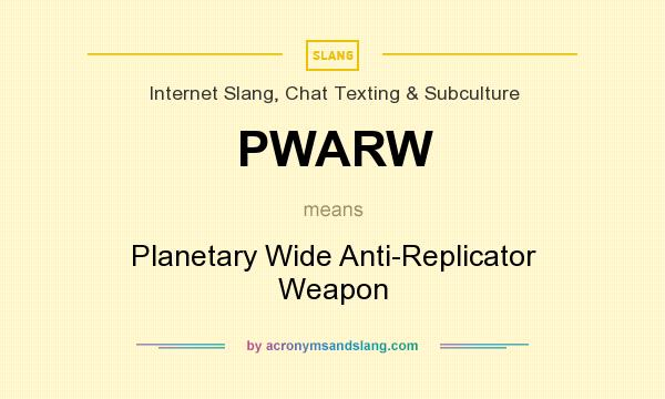 What does PWARW mean? It stands for Planetary Wide Anti-Replicator Weapon