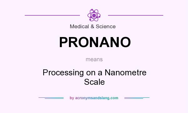 What does PRONANO mean? It stands for Processing on a Nanometre Scale