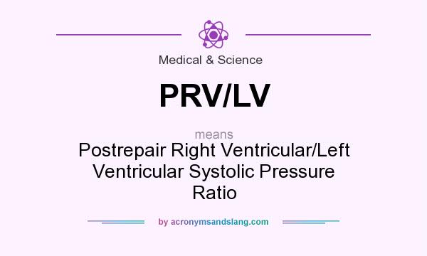 What does PRV/LV mean? It stands for Postrepair Right Ventricular/Left Ventricular Systolic Pressure Ratio
