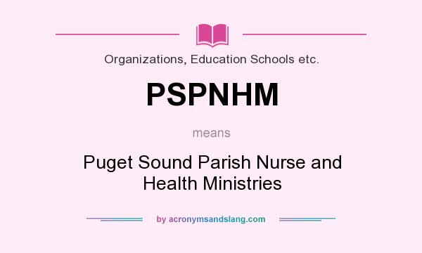 What does PSPNHM mean? It stands for Puget Sound Parish Nurse and Health Ministries
