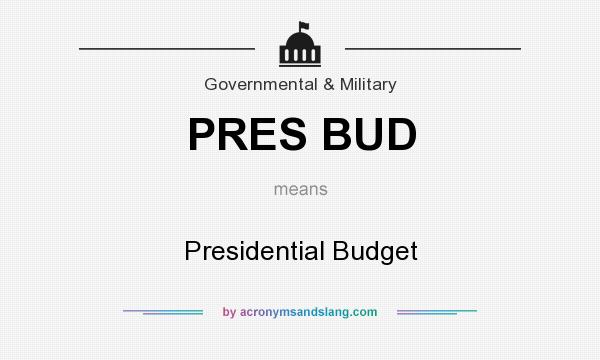 What does PRES BUD mean? It stands for Presidential Budget