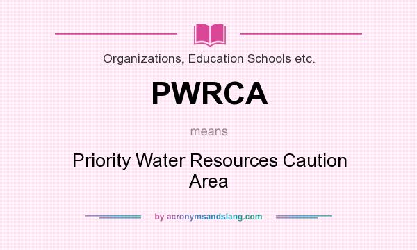 What does PWRCA mean? It stands for Priority Water Resources Caution Area
