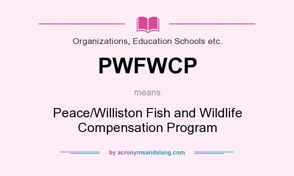 What does PWFWCP mean? It stands for Peace/Williston Fish and Wildlife Compensation Program