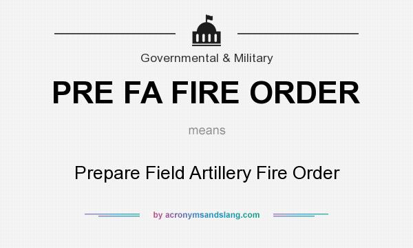 What does PRE FA FIRE ORDER mean? It stands for Prepare Field Artillery Fire Order