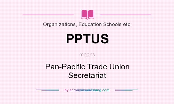 What does PPTUS mean? It stands for Pan-Pacific Trade Union Secretariat