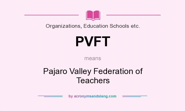 What does PVFT mean? It stands for Pajaro Valley Federation of Teachers