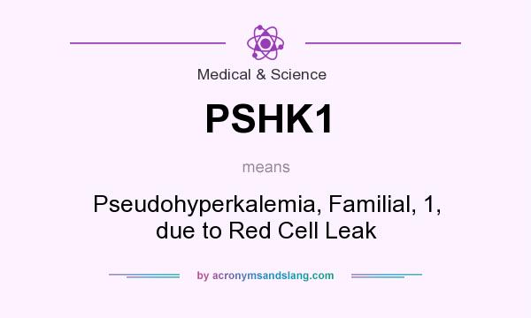 What does PSHK1 mean? It stands for Pseudohyperkalemia, Familial, 1, due to Red Cell Leak