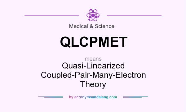 What does QLCPMET mean? It stands for Quasi-Linearized Coupled-Pair-Many-Electron Theory