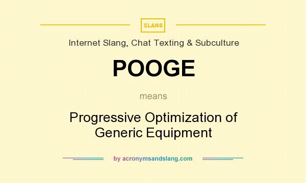 What does POOGE mean? It stands for Progressive Optimization of Generic Equipment