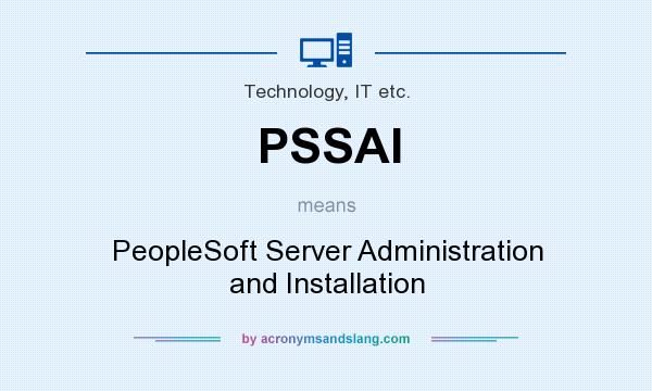 What does PSSAI mean? It stands for PeopleSoft Server Administration and Installation