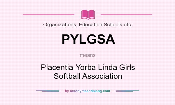 What does PYLGSA mean? It stands for Placentia-Yorba Linda Girls Softball Association