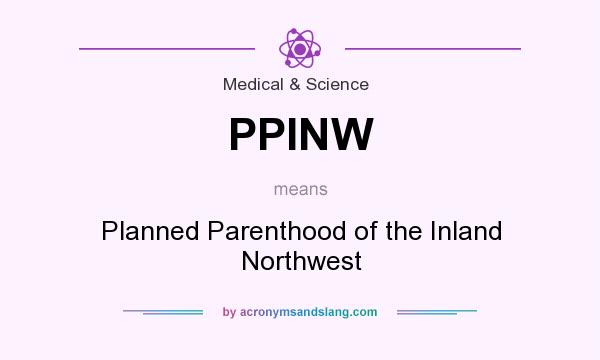 What does PPINW mean? It stands for Planned Parenthood of the Inland Northwest