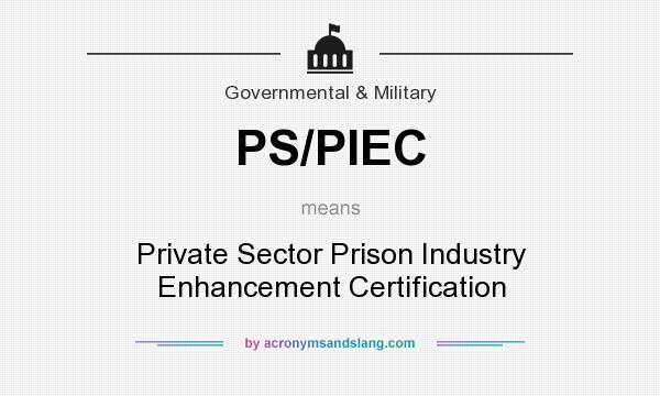 What does PS/PIEC mean? It stands for Private Sector Prison Industry Enhancement Certification
