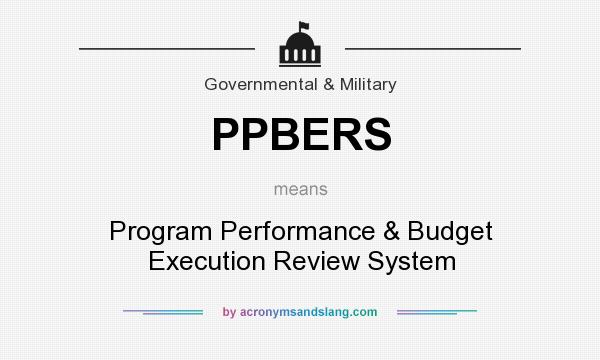 What does PPBERS mean? It stands for Program Performance & Budget Execution Review System