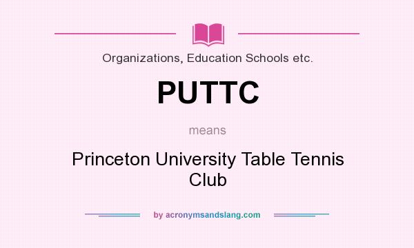 What does PUTTC mean? It stands for Princeton University Table Tennis Club