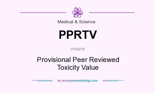 What does PPRTV mean? It stands for Provisional Peer Reviewed Toxicity Value