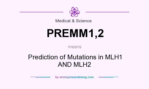 What does PREMM1,2 mean? It stands for Prediction of Mutations in MLH1 AND MLH2