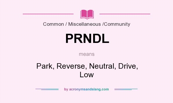 What does PRNDL mean? It stands for Park, Reverse, Neutral, Drive, Low