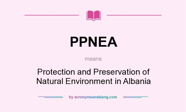 What does PPNEA mean? It stands for Protection and Preservation of Natural Environment in Albania