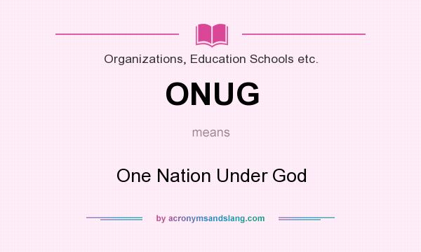 What does ONUG mean? It stands for One Nation Under God