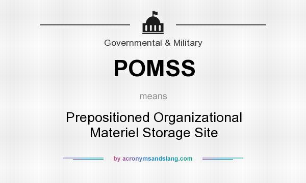 What does POMSS mean? It stands for Prepositioned Organizational Materiel Storage Site